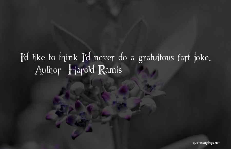 Harold Ramis Quotes: I'd Like To Think I'd Never Do A Gratuitous Fart Joke.
