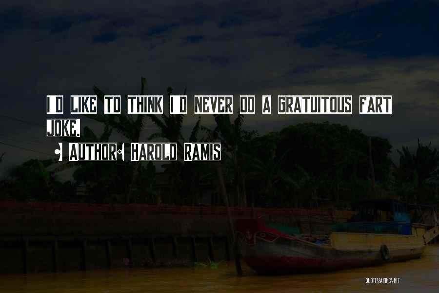Harold Ramis Quotes: I'd Like To Think I'd Never Do A Gratuitous Fart Joke.