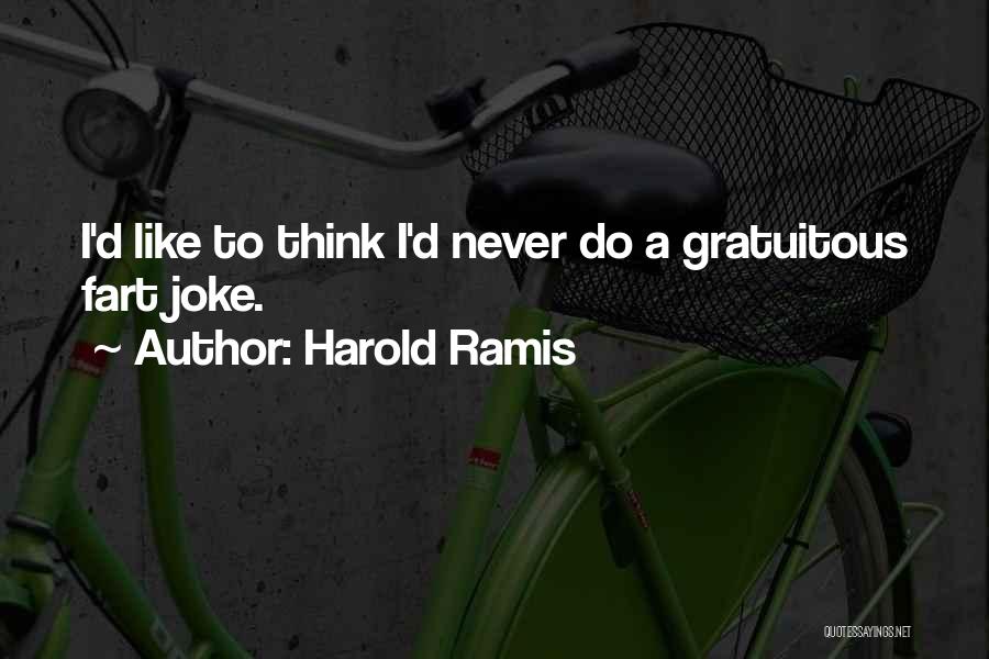 Harold Ramis Quotes: I'd Like To Think I'd Never Do A Gratuitous Fart Joke.