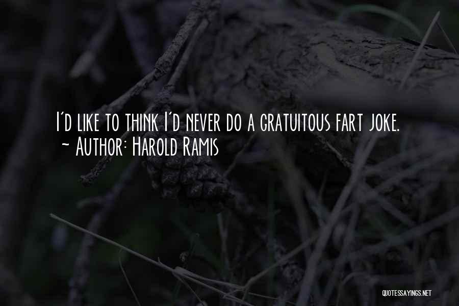 Harold Ramis Quotes: I'd Like To Think I'd Never Do A Gratuitous Fart Joke.
