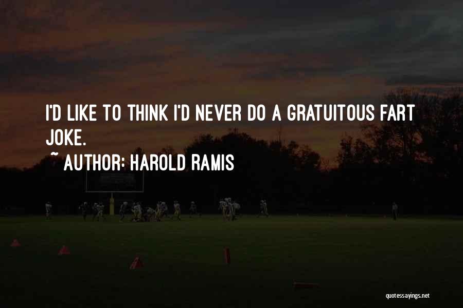 Harold Ramis Quotes: I'd Like To Think I'd Never Do A Gratuitous Fart Joke.
