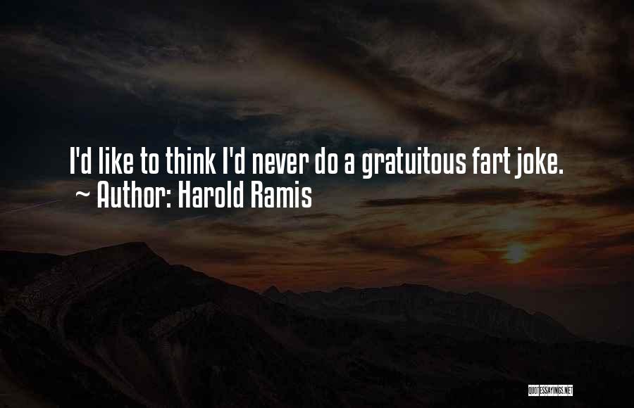 Harold Ramis Quotes: I'd Like To Think I'd Never Do A Gratuitous Fart Joke.