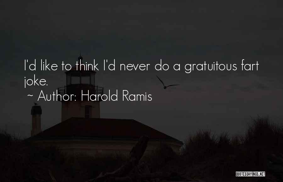 Harold Ramis Quotes: I'd Like To Think I'd Never Do A Gratuitous Fart Joke.