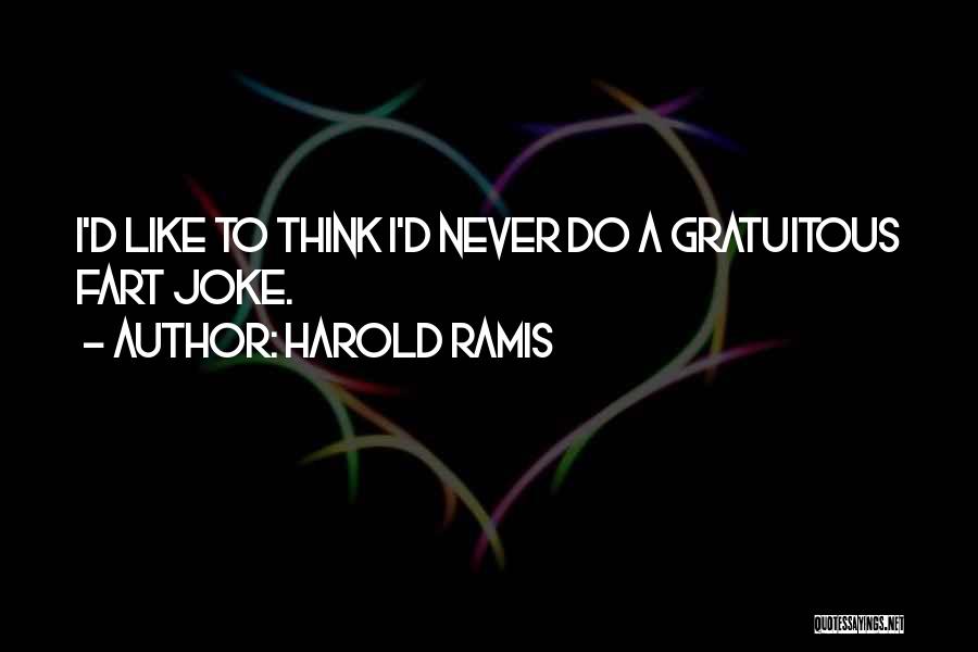 Harold Ramis Quotes: I'd Like To Think I'd Never Do A Gratuitous Fart Joke.