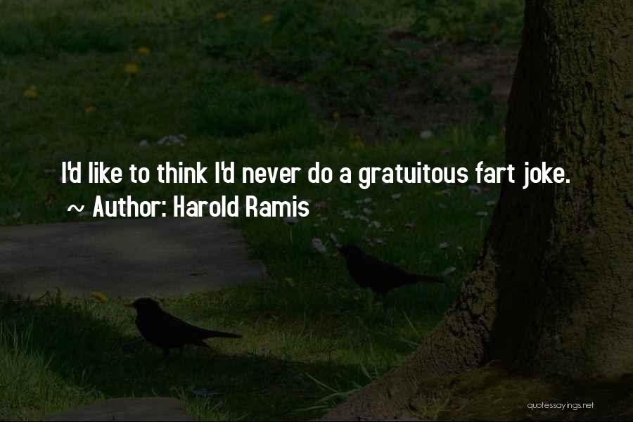 Harold Ramis Quotes: I'd Like To Think I'd Never Do A Gratuitous Fart Joke.