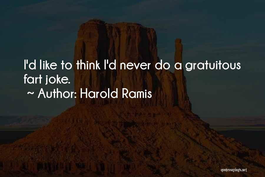 Harold Ramis Quotes: I'd Like To Think I'd Never Do A Gratuitous Fart Joke.