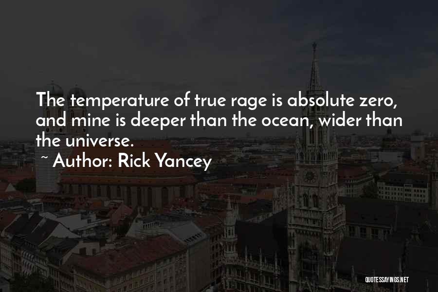 Rick Yancey Quotes: The Temperature Of True Rage Is Absolute Zero, And Mine Is Deeper Than The Ocean, Wider Than The Universe.