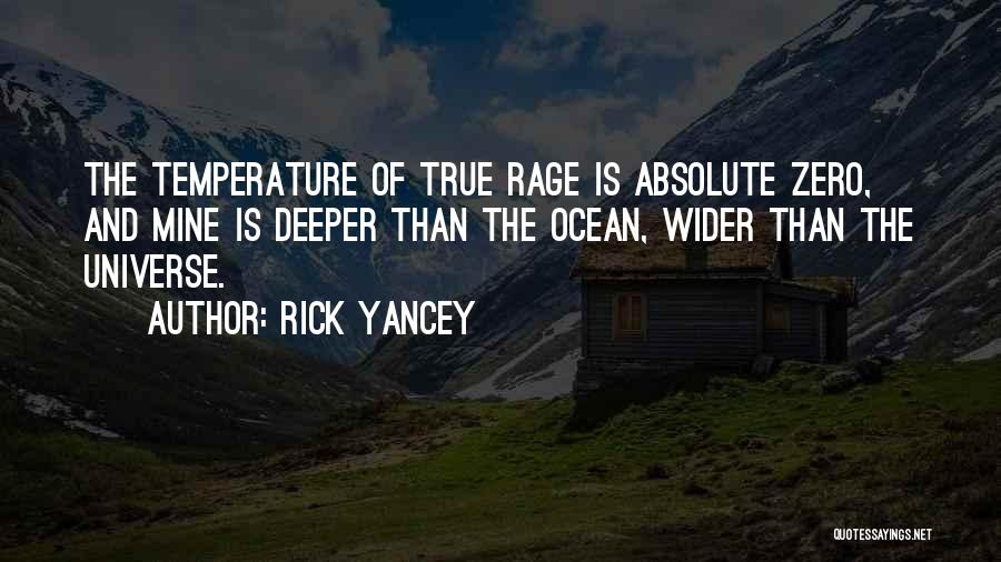 Rick Yancey Quotes: The Temperature Of True Rage Is Absolute Zero, And Mine Is Deeper Than The Ocean, Wider Than The Universe.