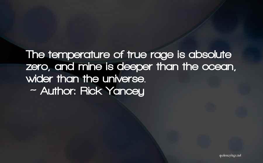 Rick Yancey Quotes: The Temperature Of True Rage Is Absolute Zero, And Mine Is Deeper Than The Ocean, Wider Than The Universe.