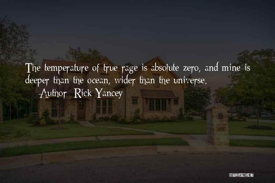 Rick Yancey Quotes: The Temperature Of True Rage Is Absolute Zero, And Mine Is Deeper Than The Ocean, Wider Than The Universe.