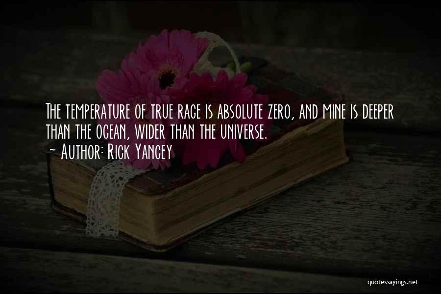 Rick Yancey Quotes: The Temperature Of True Rage Is Absolute Zero, And Mine Is Deeper Than The Ocean, Wider Than The Universe.