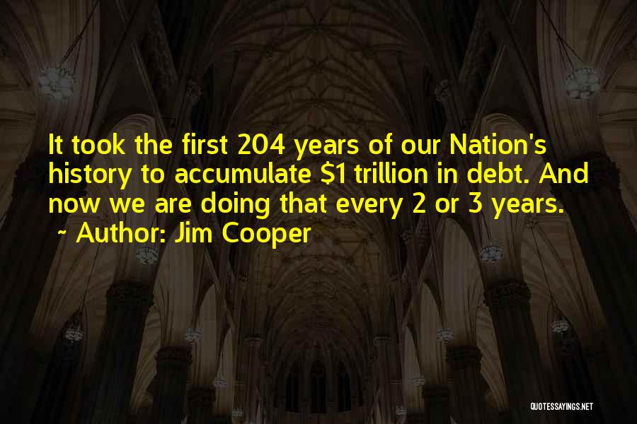 Jim Cooper Quotes: It Took The First 204 Years Of Our Nation's History To Accumulate $1 Trillion In Debt. And Now We Are