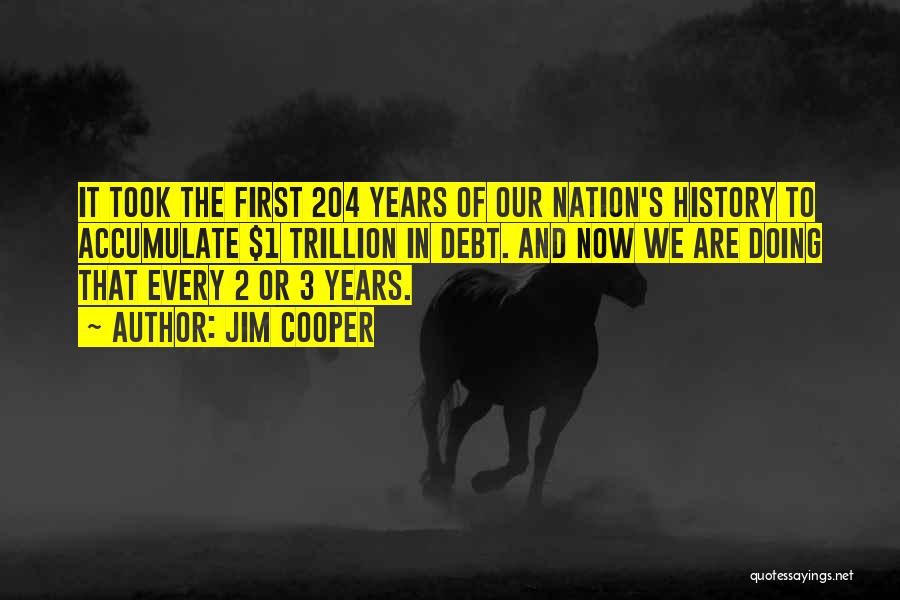 Jim Cooper Quotes: It Took The First 204 Years Of Our Nation's History To Accumulate $1 Trillion In Debt. And Now We Are