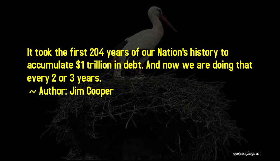 Jim Cooper Quotes: It Took The First 204 Years Of Our Nation's History To Accumulate $1 Trillion In Debt. And Now We Are