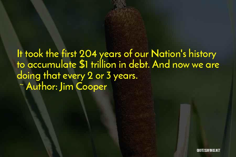 Jim Cooper Quotes: It Took The First 204 Years Of Our Nation's History To Accumulate $1 Trillion In Debt. And Now We Are