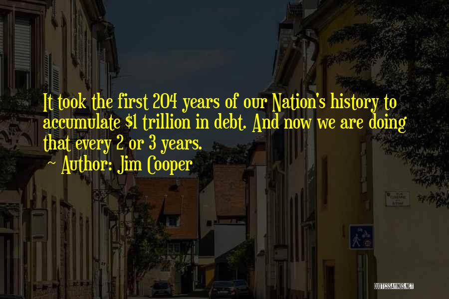 Jim Cooper Quotes: It Took The First 204 Years Of Our Nation's History To Accumulate $1 Trillion In Debt. And Now We Are