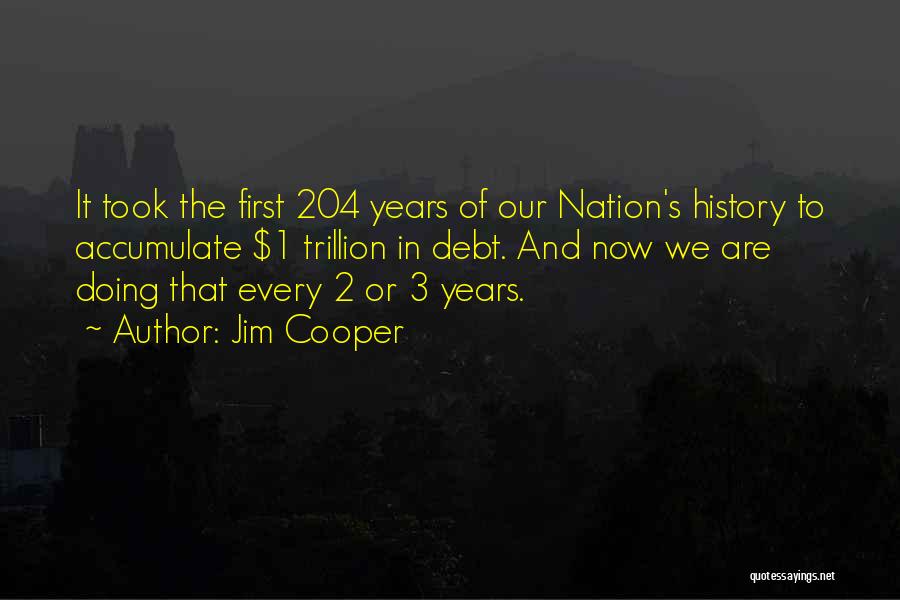 Jim Cooper Quotes: It Took The First 204 Years Of Our Nation's History To Accumulate $1 Trillion In Debt. And Now We Are