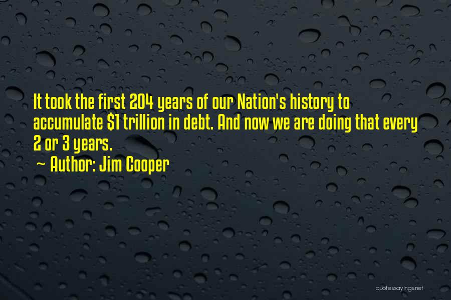 Jim Cooper Quotes: It Took The First 204 Years Of Our Nation's History To Accumulate $1 Trillion In Debt. And Now We Are