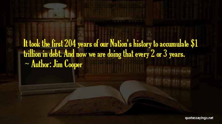 Jim Cooper Quotes: It Took The First 204 Years Of Our Nation's History To Accumulate $1 Trillion In Debt. And Now We Are