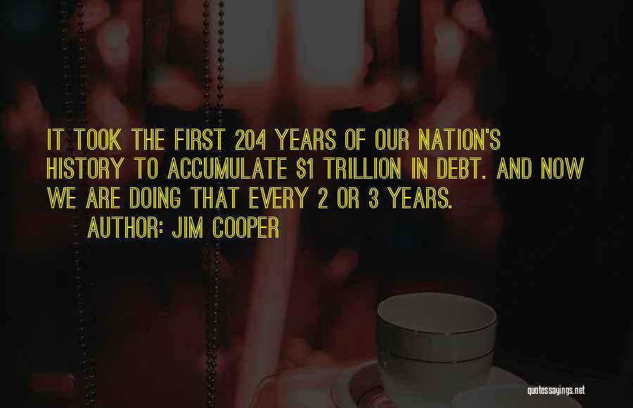 Jim Cooper Quotes: It Took The First 204 Years Of Our Nation's History To Accumulate $1 Trillion In Debt. And Now We Are