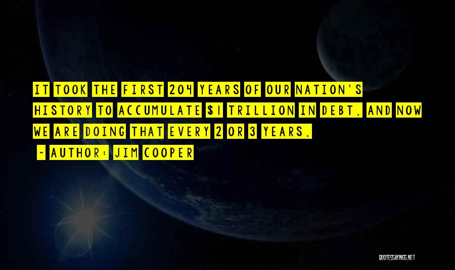 Jim Cooper Quotes: It Took The First 204 Years Of Our Nation's History To Accumulate $1 Trillion In Debt. And Now We Are