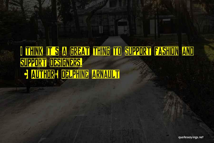 Delphine Arnault Quotes: I Think It's A Great Thing To Support Fashion And Support Designers.