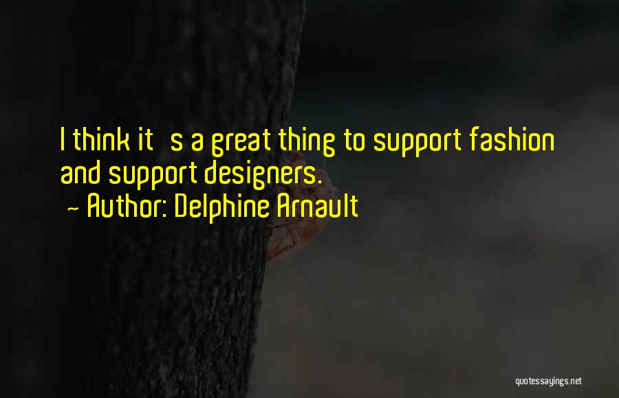 Delphine Arnault Quotes: I Think It's A Great Thing To Support Fashion And Support Designers.