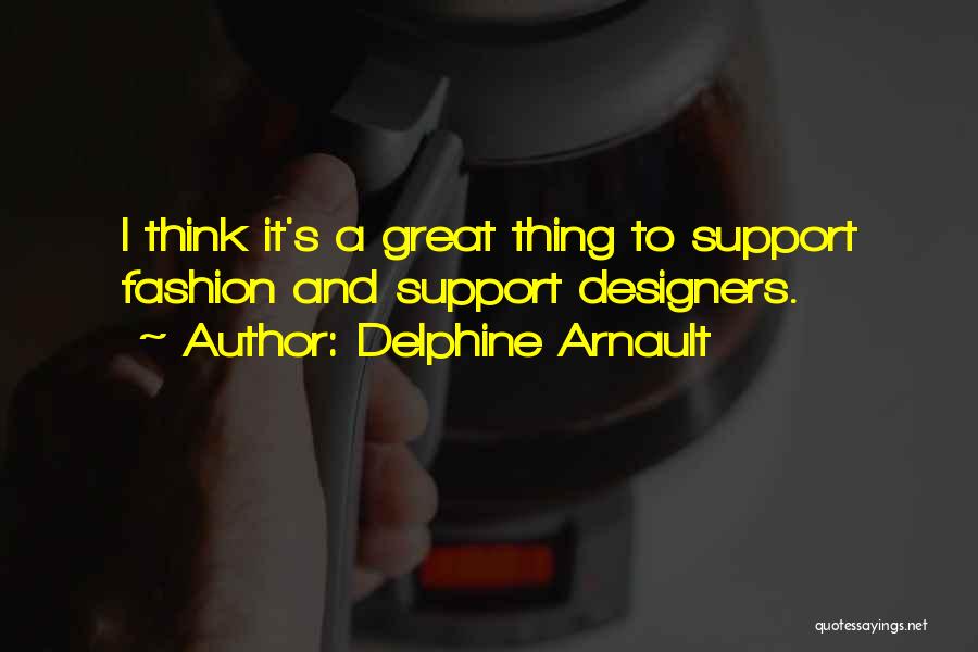 Delphine Arnault Quotes: I Think It's A Great Thing To Support Fashion And Support Designers.