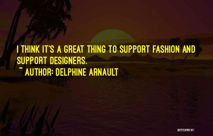 Delphine Arnault Quotes: I Think It's A Great Thing To Support Fashion And Support Designers.