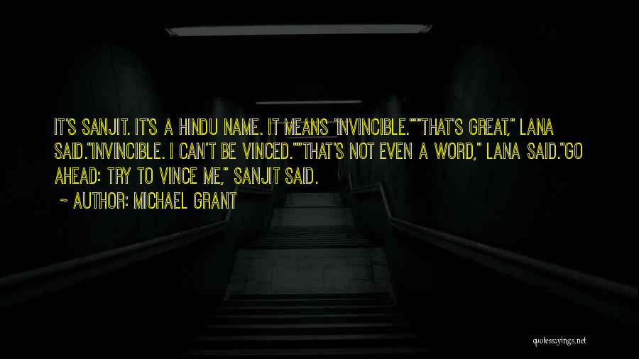 Michael Grant Quotes: It's Sanjit. It's A Hindu Name. It Means 'invincible.'that's Great, Lana Said.invincible. I Can't Be Vinced.that's Not Even A Word,