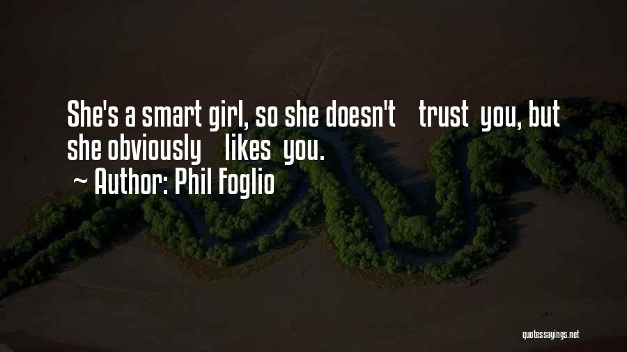 Phil Foglio Quotes: She's A Smart Girl, So She Doesn't Trust You, But She Obviously Likes You.