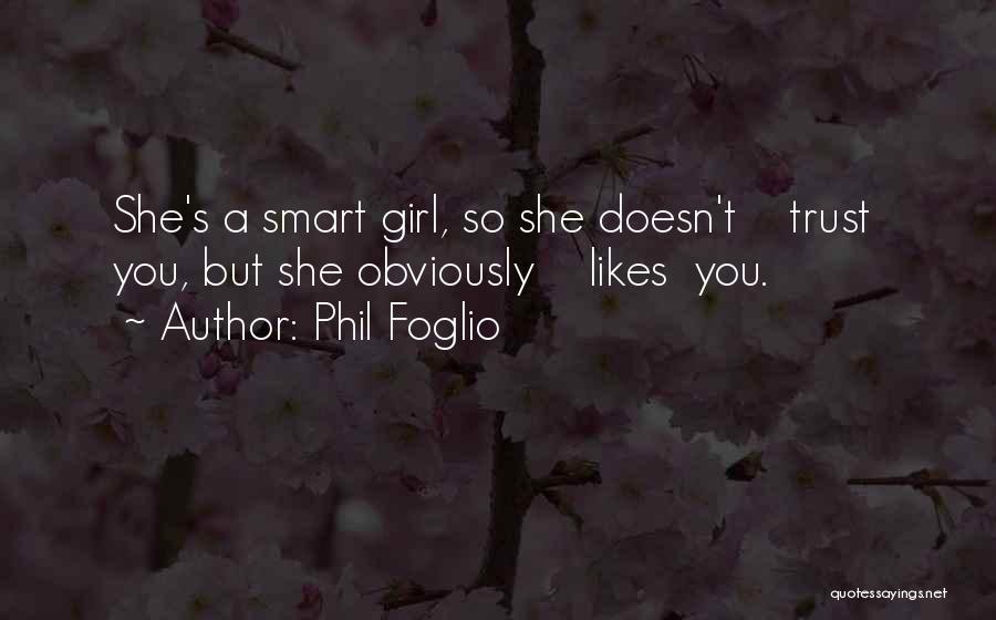 Phil Foglio Quotes: She's A Smart Girl, So She Doesn't Trust You, But She Obviously Likes You.