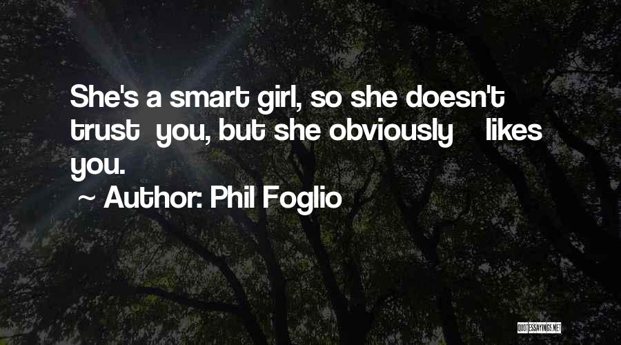 Phil Foglio Quotes: She's A Smart Girl, So She Doesn't Trust You, But She Obviously Likes You.