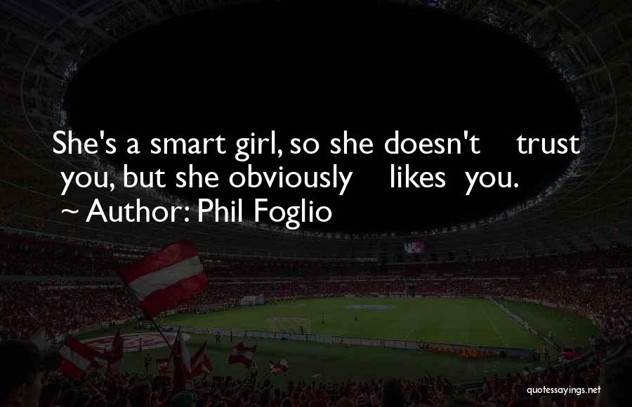 Phil Foglio Quotes: She's A Smart Girl, So She Doesn't Trust You, But She Obviously Likes You.