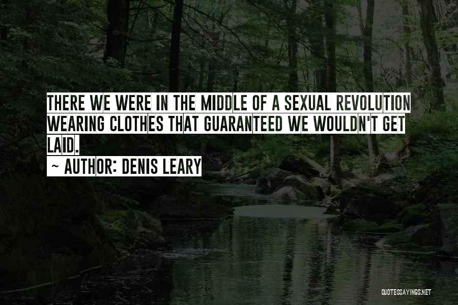 Denis Leary Quotes: There We Were In The Middle Of A Sexual Revolution Wearing Clothes That Guaranteed We Wouldn't Get Laid.
