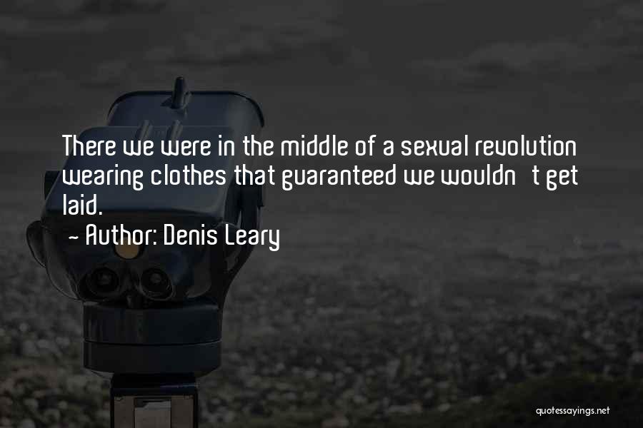Denis Leary Quotes: There We Were In The Middle Of A Sexual Revolution Wearing Clothes That Guaranteed We Wouldn't Get Laid.