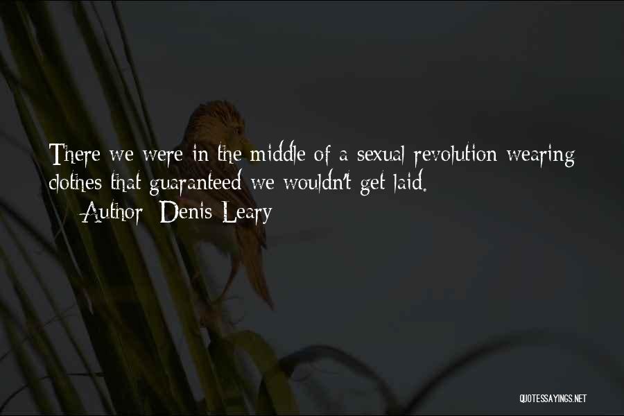 Denis Leary Quotes: There We Were In The Middle Of A Sexual Revolution Wearing Clothes That Guaranteed We Wouldn't Get Laid.