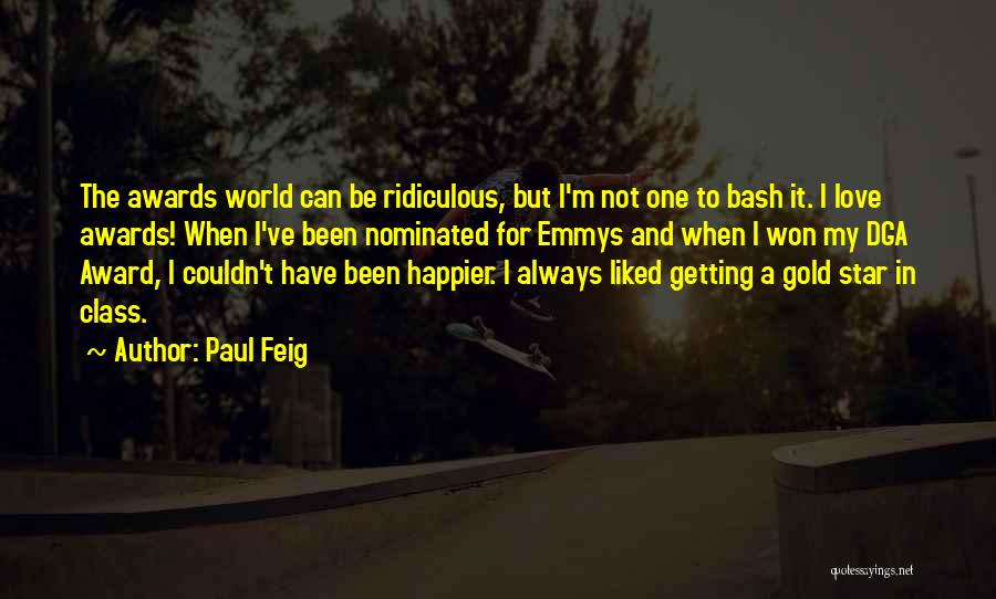Paul Feig Quotes: The Awards World Can Be Ridiculous, But I'm Not One To Bash It. I Love Awards! When I've Been Nominated