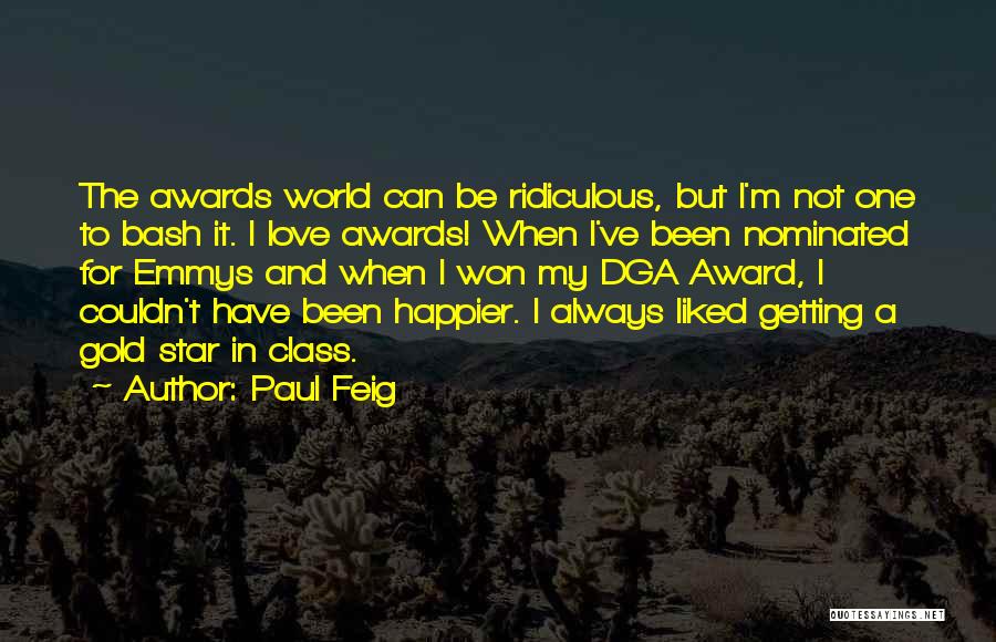 Paul Feig Quotes: The Awards World Can Be Ridiculous, But I'm Not One To Bash It. I Love Awards! When I've Been Nominated