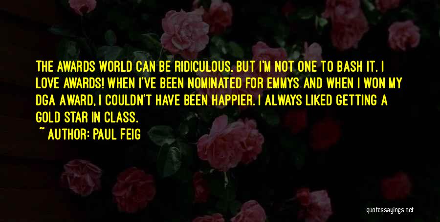 Paul Feig Quotes: The Awards World Can Be Ridiculous, But I'm Not One To Bash It. I Love Awards! When I've Been Nominated