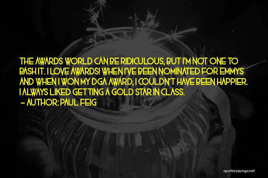 Paul Feig Quotes: The Awards World Can Be Ridiculous, But I'm Not One To Bash It. I Love Awards! When I've Been Nominated