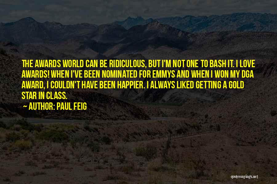 Paul Feig Quotes: The Awards World Can Be Ridiculous, But I'm Not One To Bash It. I Love Awards! When I've Been Nominated
