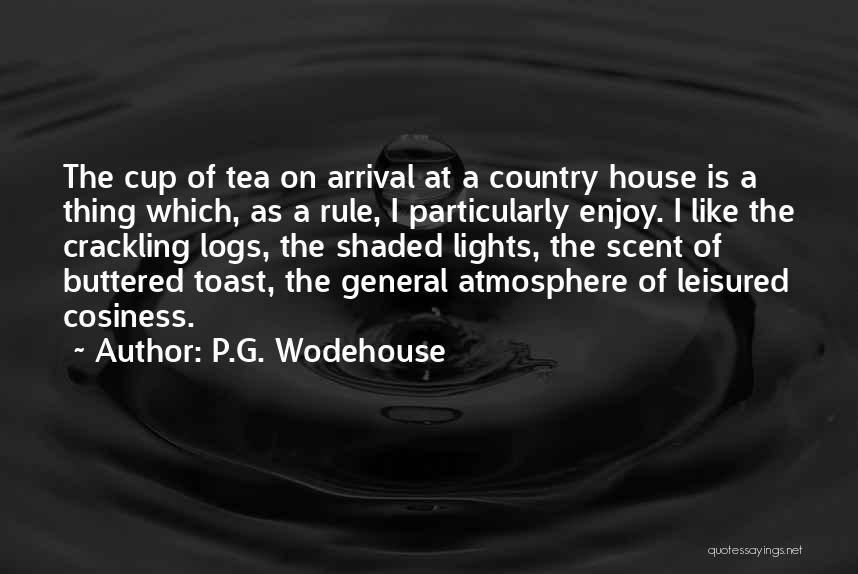 P.G. Wodehouse Quotes: The Cup Of Tea On Arrival At A Country House Is A Thing Which, As A Rule, I Particularly Enjoy.