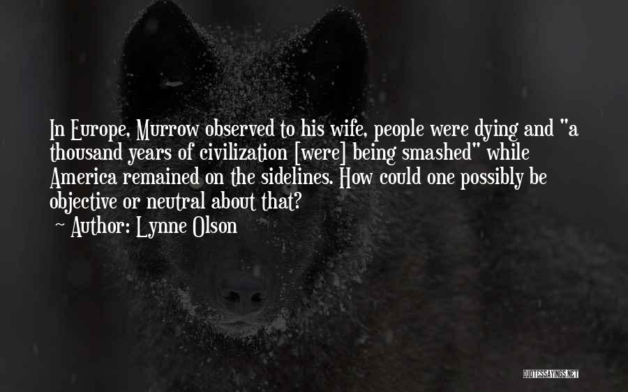 Lynne Olson Quotes: In Europe, Murrow Observed To His Wife, People Were Dying And A Thousand Years Of Civilization [were] Being Smashed While