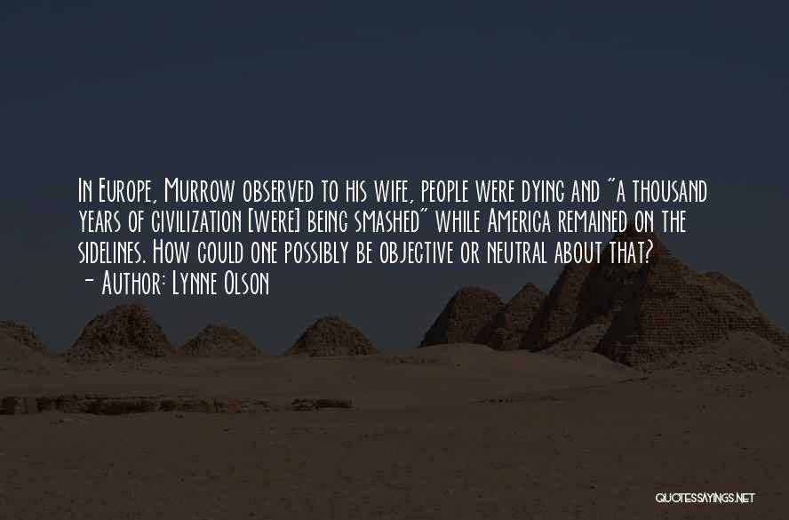 Lynne Olson Quotes: In Europe, Murrow Observed To His Wife, People Were Dying And A Thousand Years Of Civilization [were] Being Smashed While