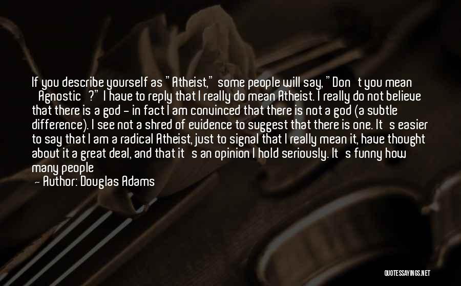 Douglas Adams Quotes: If You Describe Yourself As Atheist, Some People Will Say, Don't You Mean 'agnostic'? I Have To Reply That I