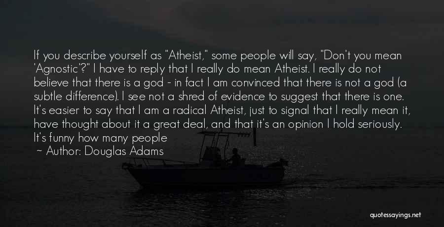 Douglas Adams Quotes: If You Describe Yourself As Atheist, Some People Will Say, Don't You Mean 'agnostic'? I Have To Reply That I