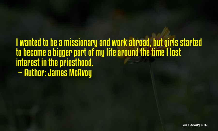 James McAvoy Quotes: I Wanted To Be A Missionary And Work Abroad, But Girls Started To Become A Bigger Part Of My Life