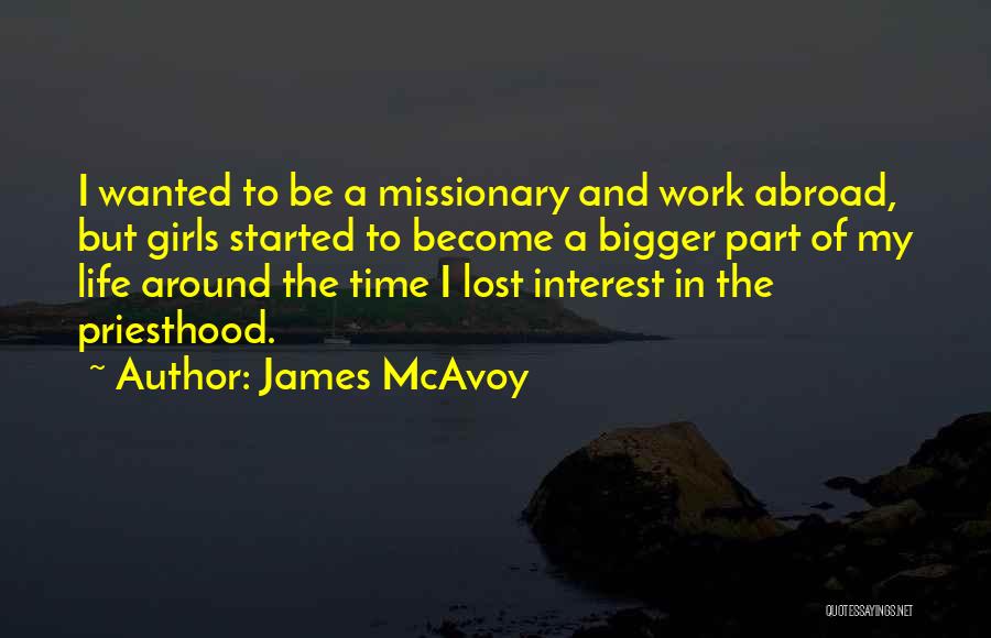 James McAvoy Quotes: I Wanted To Be A Missionary And Work Abroad, But Girls Started To Become A Bigger Part Of My Life