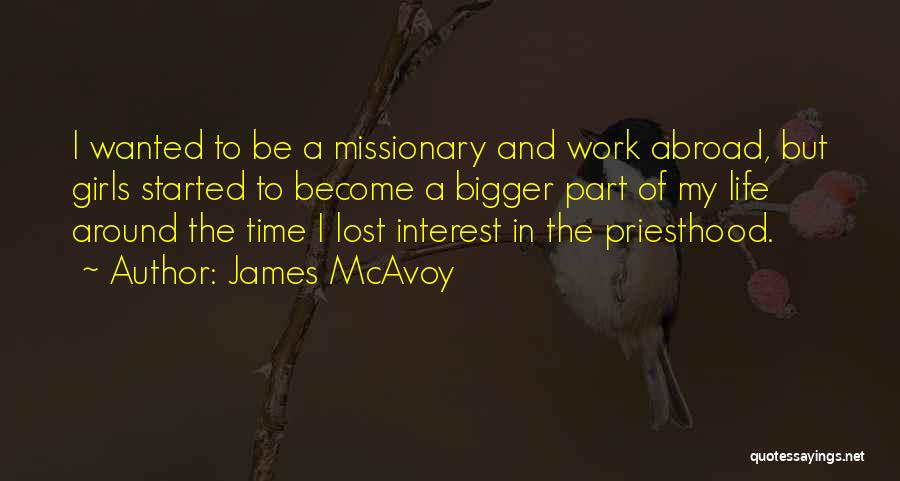 James McAvoy Quotes: I Wanted To Be A Missionary And Work Abroad, But Girls Started To Become A Bigger Part Of My Life